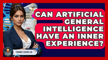 Can Artificial General Intelligence Have An Inner Experience? - Strange Science HQ
