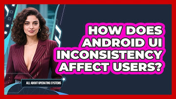 How Does Android UI Inconsistency Affect Users? - All About Operating Systems