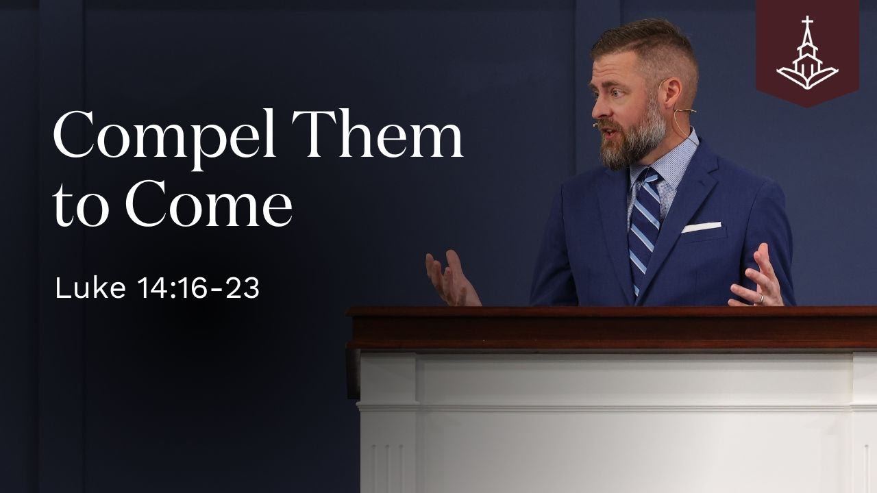 Compel Them to Come (Luke 14:16-23) - YouTube