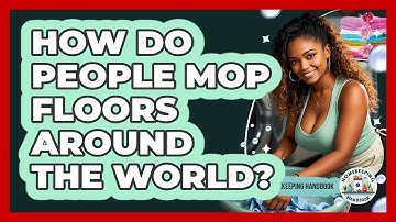 How Do People Mop Floors Around The World? - Homekeeping Handbook