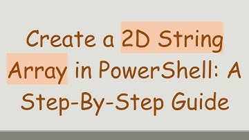 Create a 2D String Array in PowerShell: A Step-By-Step Guide