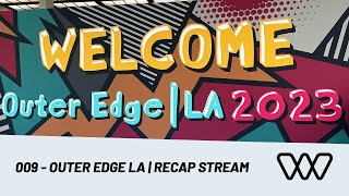 009 - Outer Edge LA | Recap Stream