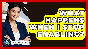 What Happens When I Stop Enabling? - Mind Over Substance