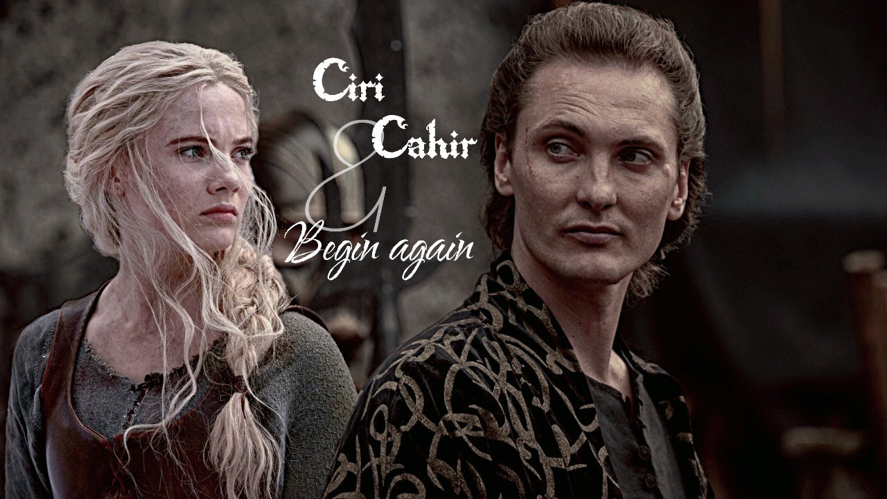 Ciri & Cahir || Begin again