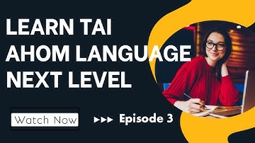 LEARN TAI AHOM LANGUAGE || EPISODE 3 || TAI AHOM CHANNEL