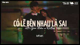 Có Lẽ Bên Nhau Là Sai Lofi (Bản Chuẩn TikTok) - Nói Em Nghe Đi Có Lẽ Bên Nhau Là Sai -Nhạc Lofi 2024