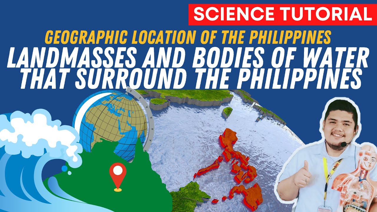 LOCATION OF THE PHILIPPINES LANDMASSES AND BODIES OF WATER SCIENCE LOCATION OF THE PHILIPPINES LANDMASSES AND BODIES OF WATER SCIENCE