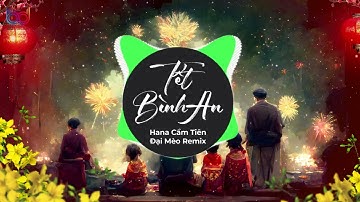 TẾT BÌNH AN REMIX   HANA CẨM TIÊN X ĐẠI MÈO REMIX Tết Là Tết Sum Vầy Remix   Một Năm Cũ Đã Qua