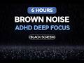 6 Hours Brown Noise for ADHD Deep Focus (Black Screen)