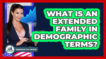 What Is An Extended Family In Demographic Terms? - Demographic Data Answers