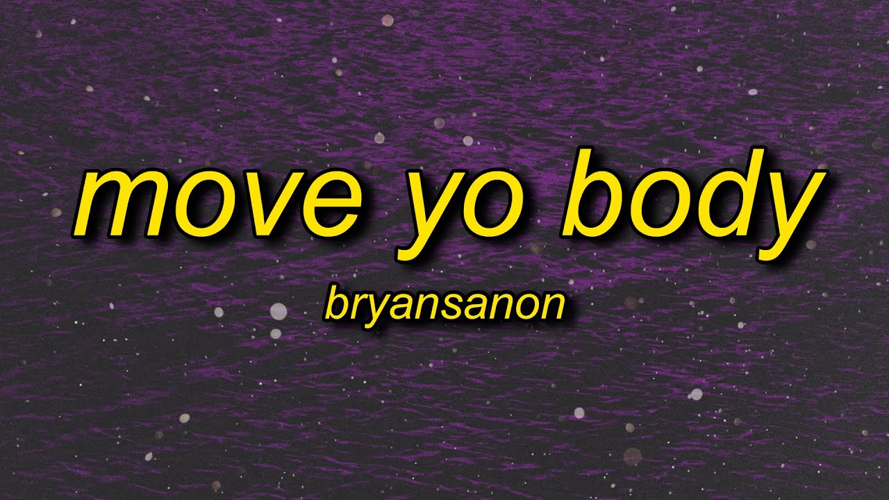 Bryansanon - MOVE YO BODY (sped up) Lyrics Bryansanon - MOVE YO BODY (sped up) Lyrics
