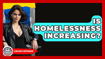 Is Homelessness Increasing? - Learn About Libertarianism