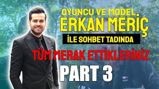 Oyuncu ve Model Erkan Meriç ile Sohbet - Part 3