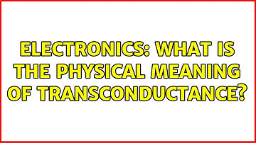 Electronics: What is the physical meaning of transconductance?