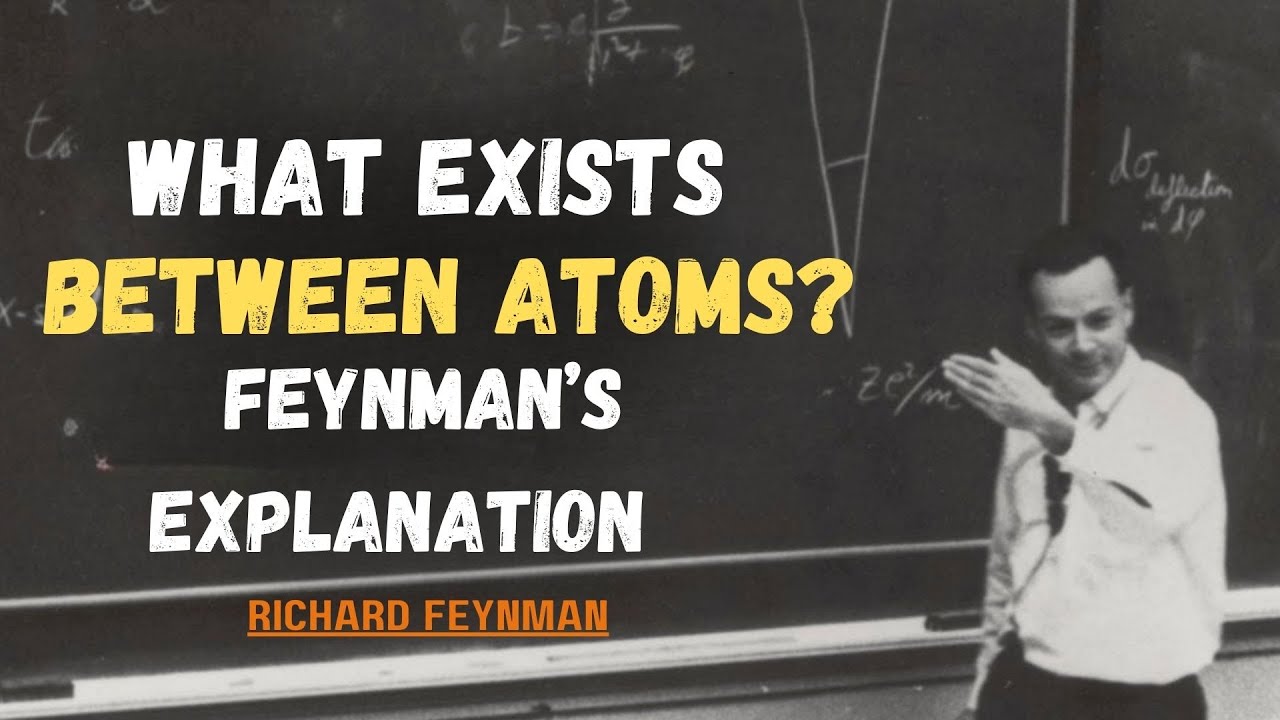 What Exists Between Atoms? Feynman’s Explanation Is Mind-Blowing