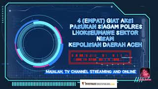 4 GIAT AKSI PASUKAN SIAGAM POLRES LHOKSEUMAWE SEKTOR NISAM KEPOLISIAN DAERAH ACEH.