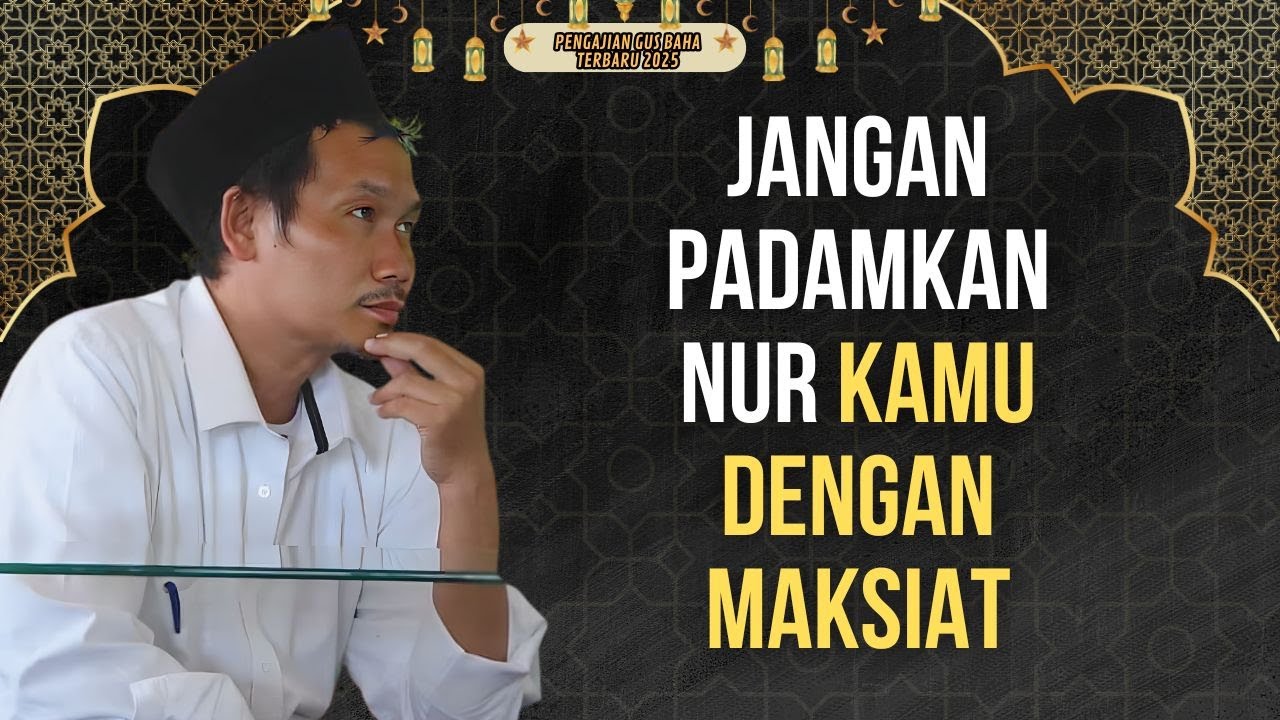 Jangan Padamkan Nur Kamu Dengan Maksiat | Gus Baha