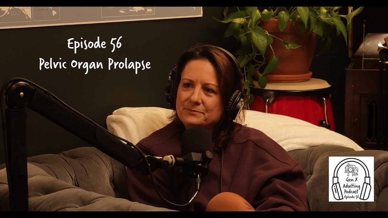 GenX Adulting Podcast - Episode 56 - Pelvic Organ Prolapse