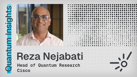 Quantum Insights: Reza Nejabati - Leading the future with Cisco Quantum Labs
