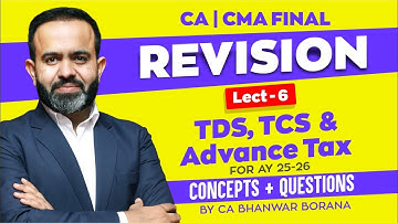 FINAL Revision SEP 25 & JAN 26 l TDS, TCS & Advance Tax l CA Bhanwar Borana Part - 6
