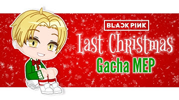 MEP | Last Christmas (BLACKPINK COVER) | 27/27 | Gacha Club