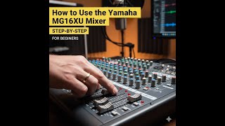 How to Use the Yamaha MG16XU Mixer (Step-by-Step for Beginners)