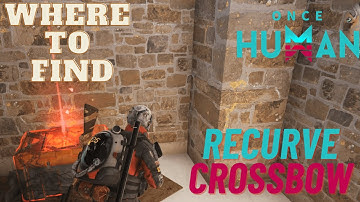 Where To Find The Recurve Crossbow - ONCE HUMAN