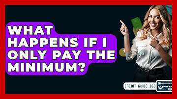 What Happens If I Only Pay The Minimum? - CreditGuide360.com