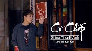 Cố Chấp - Shine Thành Anh | Official Music Video