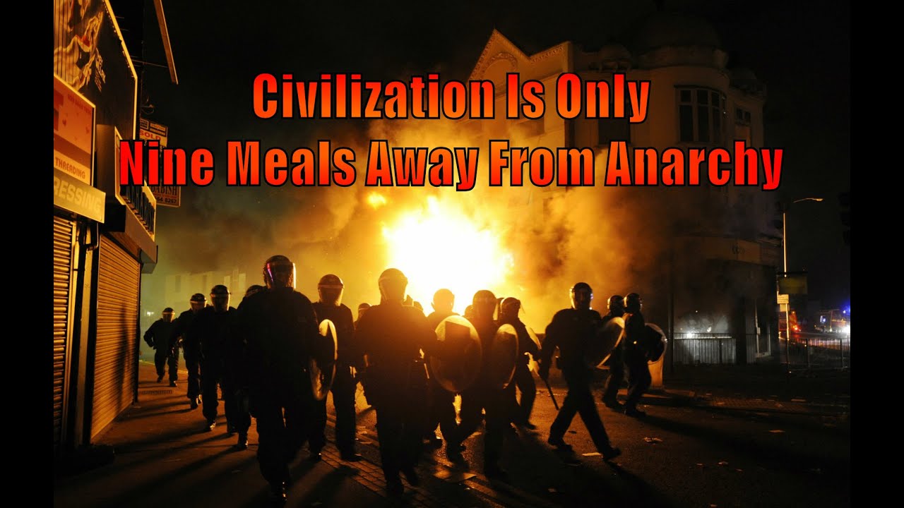 Civilization Is Only Nine Meals Away From Anarchy YouTube
