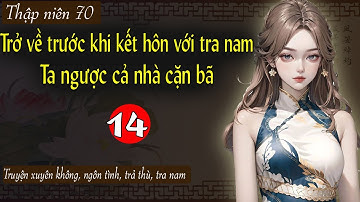 Tập 14 - Trở về trước khi kết hôn với tra nam ta ngược cả nhà cặn bã - Thập niên, trả thù, tra nam
