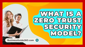 What Is A Zero Trust Security Model? - BusinessGuide360.com