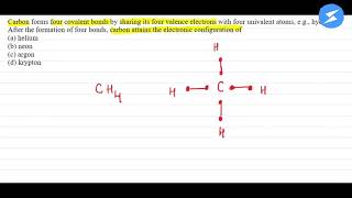 Carbon form four covalent bonds by sharing its four valence electrons with four uni... | Snapsolve