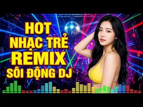 LK Nhạc Trẻ Sôi Động REMIX Vũ Trường – Bass Căng Cực Mạnh Giai Điệu Cực Cuốn Nghe Là Mê