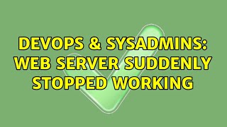 DevOps & SysAdmins: Web server suddenly stopped working (2 Solutions!!)