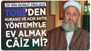 20 Bin Konut Projesinden Kurasız Ve Açık Satış Yöntemiyle Toki̇den Ev Almak Câiz Mi?