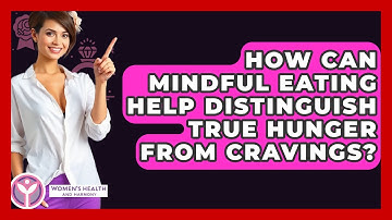 How Can Mindful Eating Help Distinguish True Hunger From Cravings? - Women