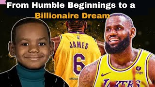 How Lebron James Went from Humble Beginnings to a Billionaire Dream
