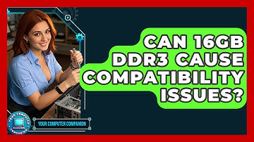 Can 16GB DDR3 Cause Compatibility Issues? - Your Computer Companion