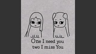 One I need you two I miss you