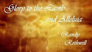 Glory to the Lamb and Alleluia Medley Randy Rothwell