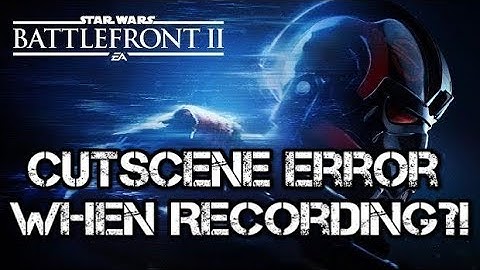 Star Wars Battlefront II - Cutscene Error When Recording *FIX?*