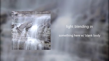 light blending in - something here w/ blank body