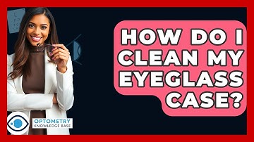 How Do I Clean My Eyeglass Case? - Optometry Knowledge Base