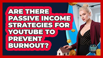 Are There Passive Income Strategies For YouTube To Prevent Burnout? - Passive Income Wizards