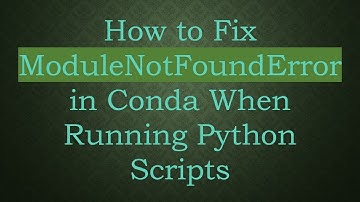 How to Fix ModuleNotFoundError in Conda When Running Python Scripts