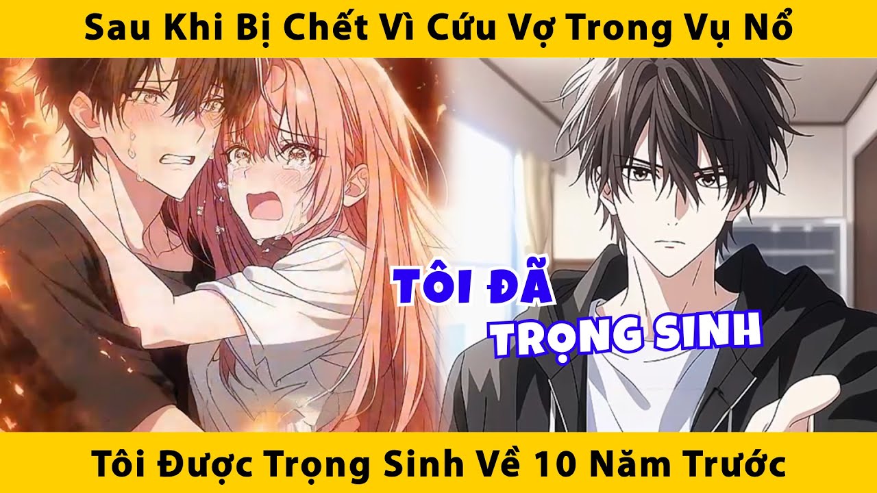 Sau khi bị chết vì cứu vợ trong vụ nổ tôi được trọng sinh về 10 năm trước