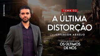 A Última Distorção | Jefferson Araújo | Última Verdade Presente