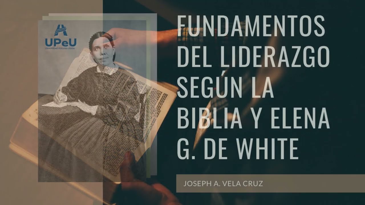 FUNDAMENTOS LIDERAZGO SEGÚN LA BIBLIA Y ELENA G. DE WHITE - YouTube