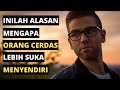 9 Alasan Mengapa Orang Cerdas Lebih Suka Menyendiri